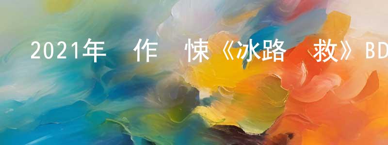 陳康德的動漫綜藝大全,2021年動作驚悚《冰路營救》BD中英雙字迅雷下載_深夜電影